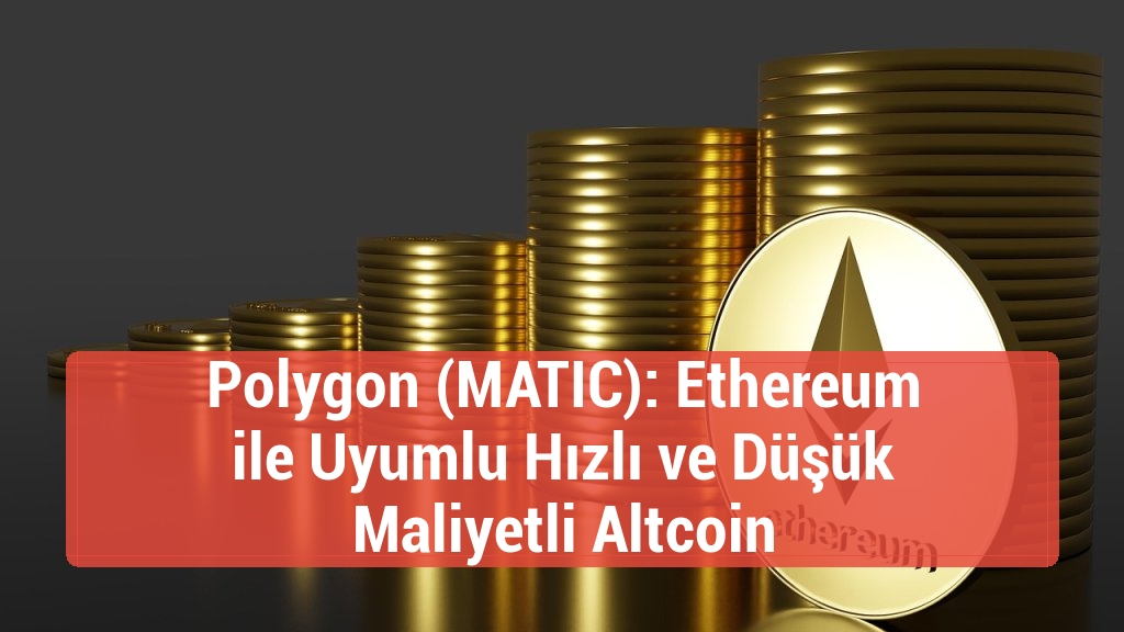 Polygon (MATIC): Ethereum ile Uyumlu Hızlı ve Düşük Maliyetli Altcoin