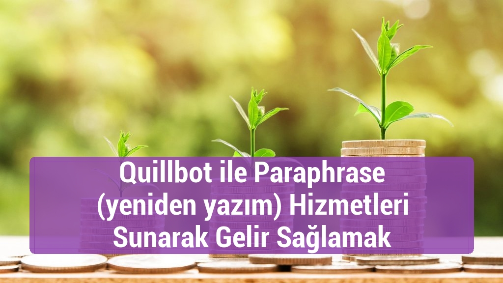 Quillbot ile Paraphrase (yeniden yazım) Hizmetleri Sunarak Gelir Sağlamak