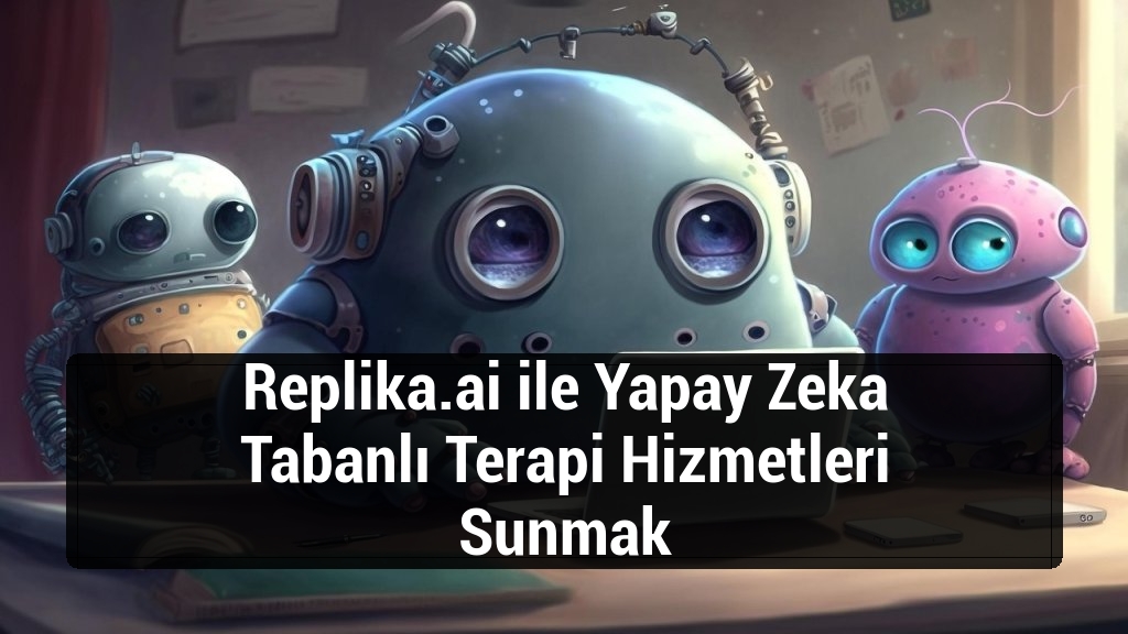 Replika.ai ile Yapay Zeka Tabanlı Terapi Hizmetleri Sunmak