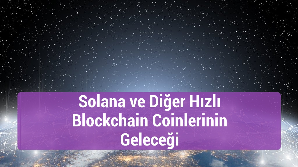 Solana ve Diğer Hızlı Blockchain Coinlerinin Geleceği