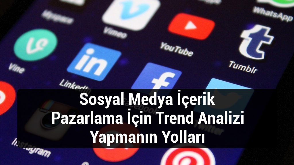 Sosyal Medya İçerik Pazarlama İçin Trend Analizi Yapmanın Yolları