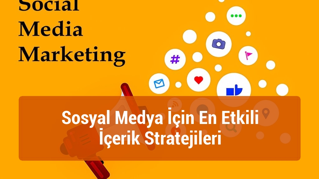 Sosyal Medya İçin En Etkili İçerik Stratejileri