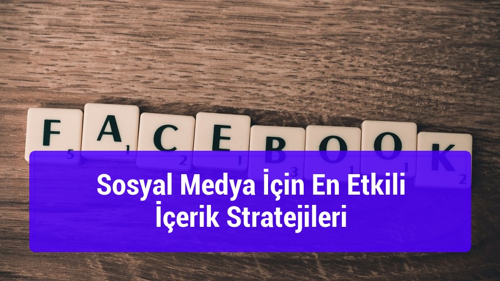 Sosyal Medya İçin En Etkili İçerik Stratejileri