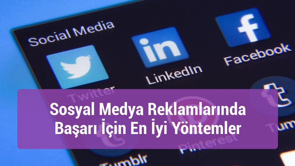 Sosyal Medya Reklamlarında Başarı İçin En İyi Yöntemler