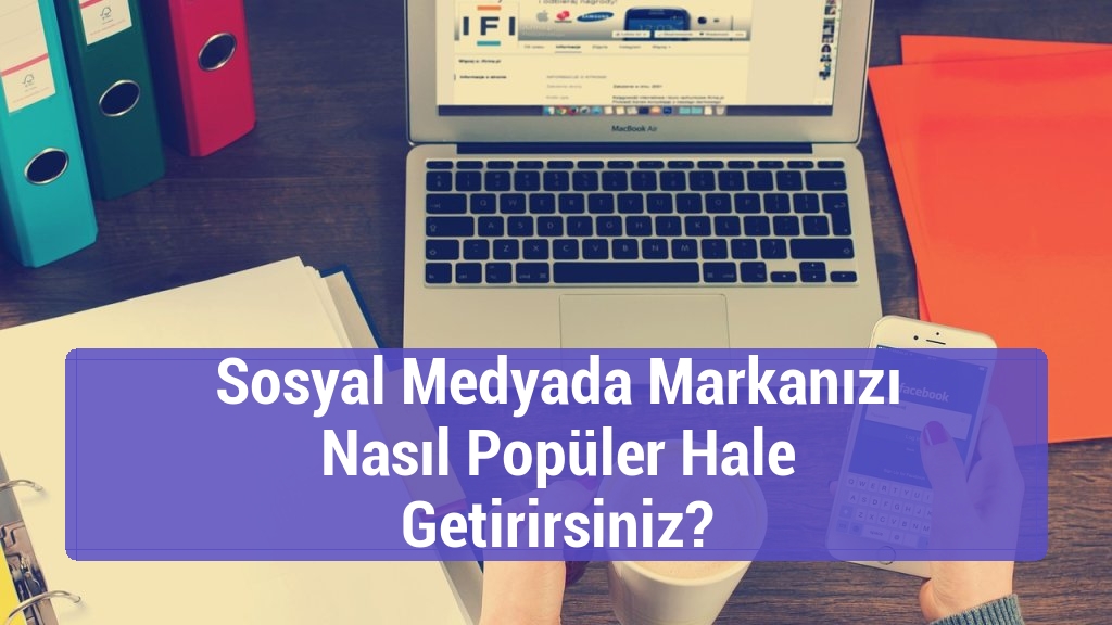 Sosyal Medyada Markanızı Nasıl Popüler Hale Getirirsiniz?