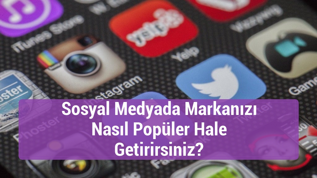 Sosyal Medyada Markanızı Nasıl Popüler Hale Getirirsiniz?