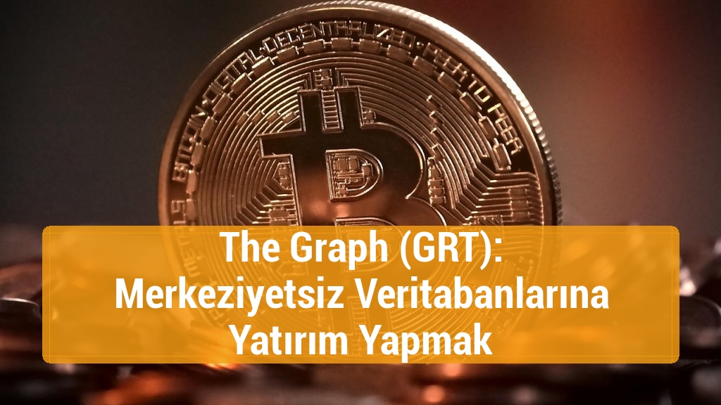 The Graph (GRT): Merkeziyetsiz Veritabanlarına Yatırım Yapmak