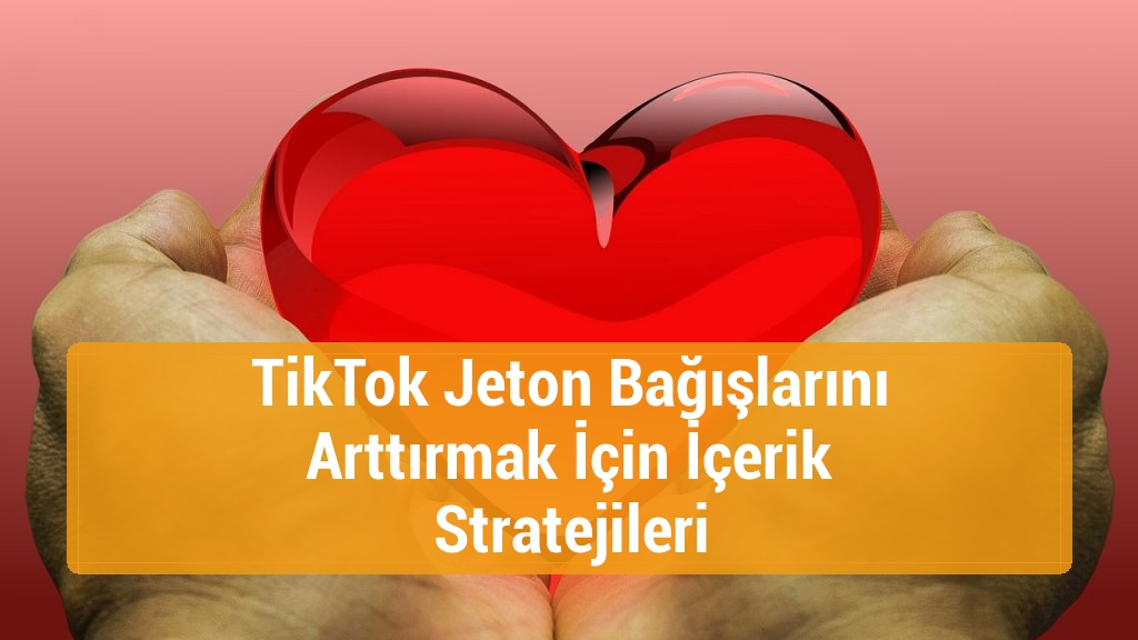 TikTok Jeton Bağışlarını Arttırmak İçin İçerik Stratejileri