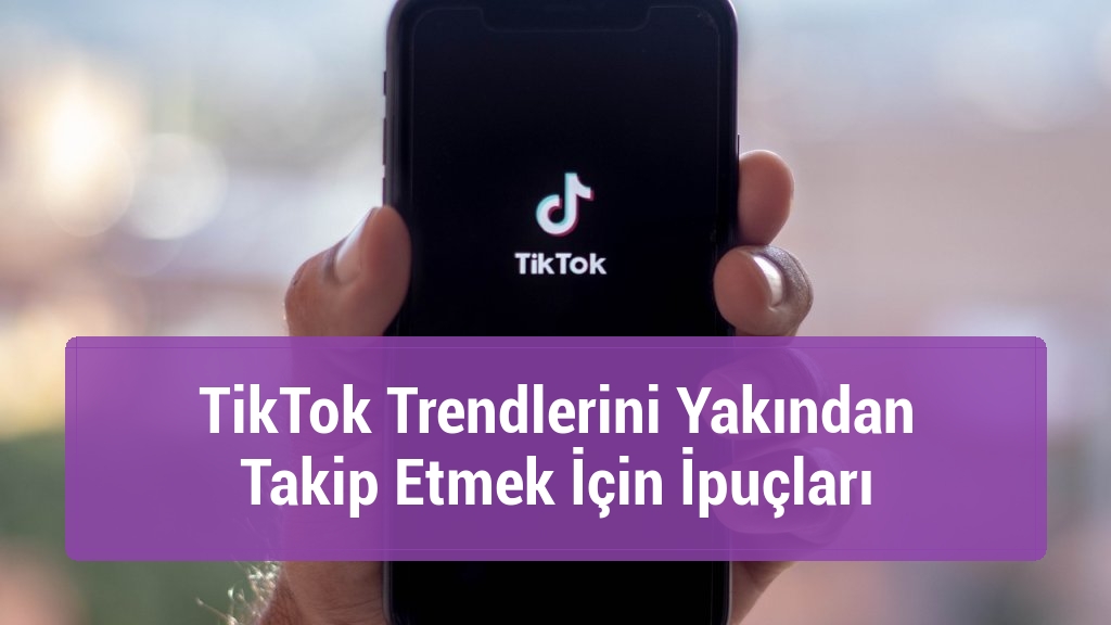 TikTok Trendlerini Yakından Takip Etmek İçin İpuçları
