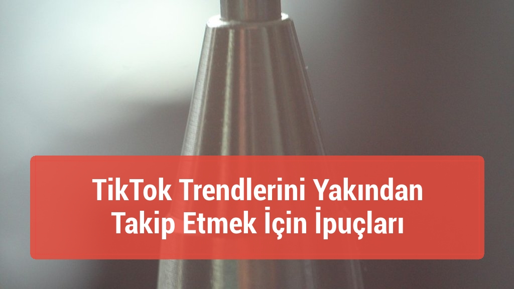 TikTok Trendlerini Yakından Takip Etmek İçin İpuçları