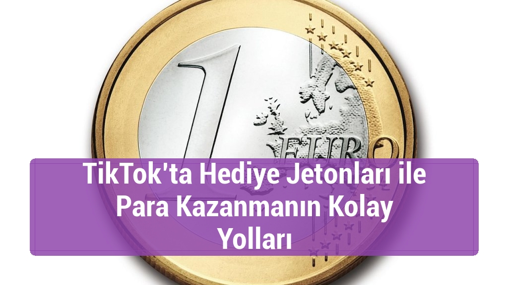 TikTok’ta Hediye Jetonları ile Para Kazanmanın Kolay Yolları