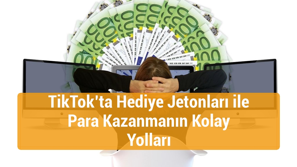 TikTok’ta Hediye Jetonları ile Para Kazanmanın Kolay Yolları