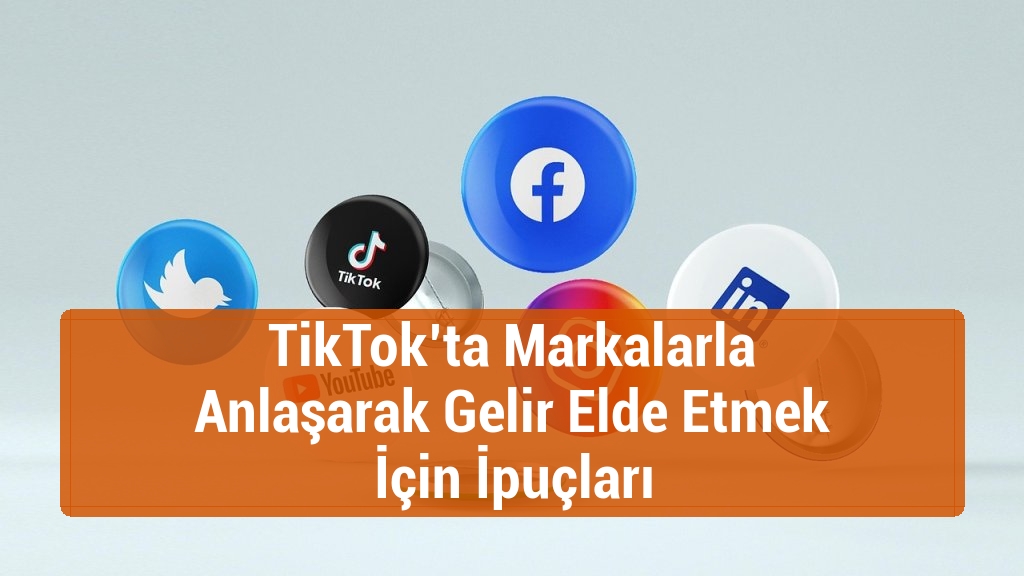 TikTok’ta Markalarla Anlaşarak Gelir Elde Etmek İçin İpuçları