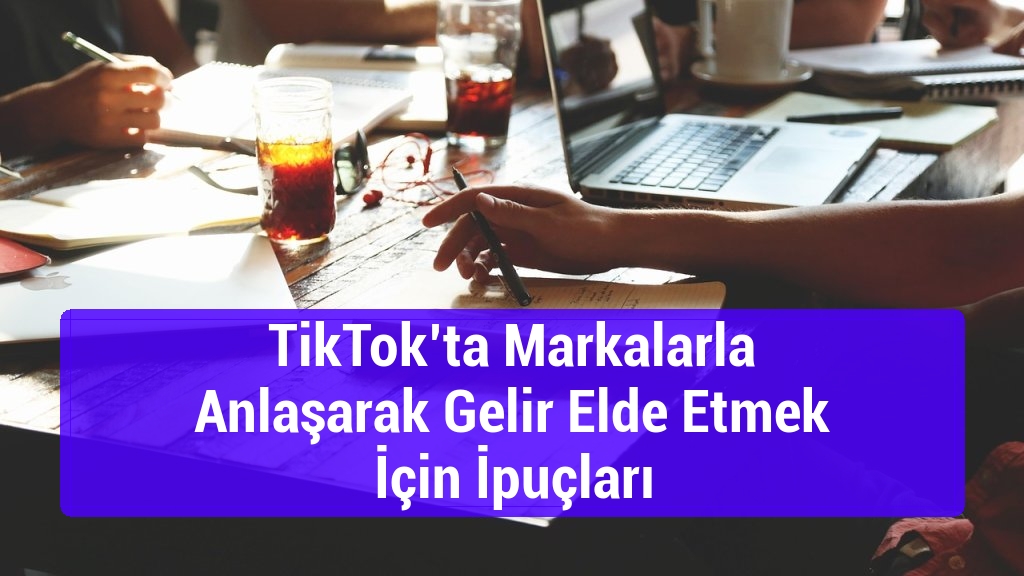 TikTok’ta Markalarla Anlaşarak Gelir Elde Etmek İçin İpuçları