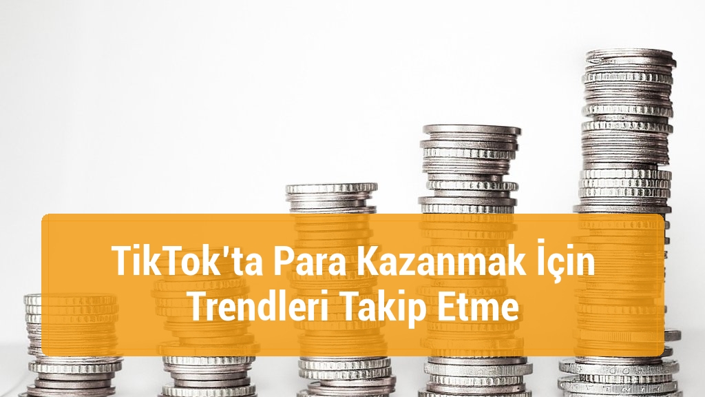 TikTok’ta Para Kazanmak İçin Trendleri Takip Etme