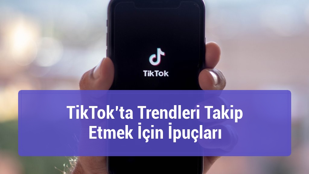 TikTok’ta Trendleri Takip Etmek İçin İpuçları