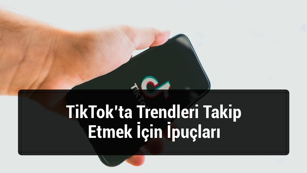 TikTok’ta Trendleri Takip Etmek İçin İpuçları
