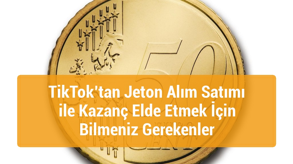 TikTok’tan Jeton Alım Satımı ile Kazanç Elde Etmek İçin Bilmeniz Gerekenler