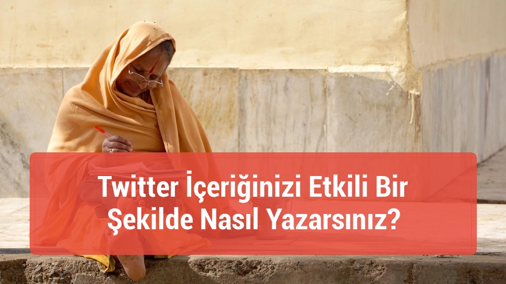 Twitter İçeriğinizi Etkili Bir Şekilde Nasıl Yazarsınız?