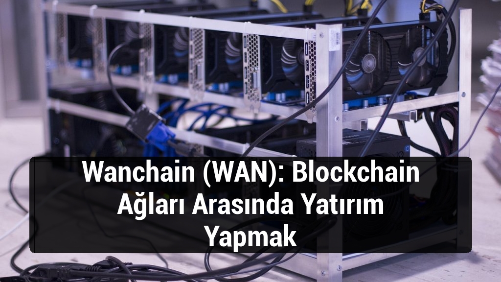 Wanchain (WAN): Blockchain Ağları Arasında Yatırım Yapmak