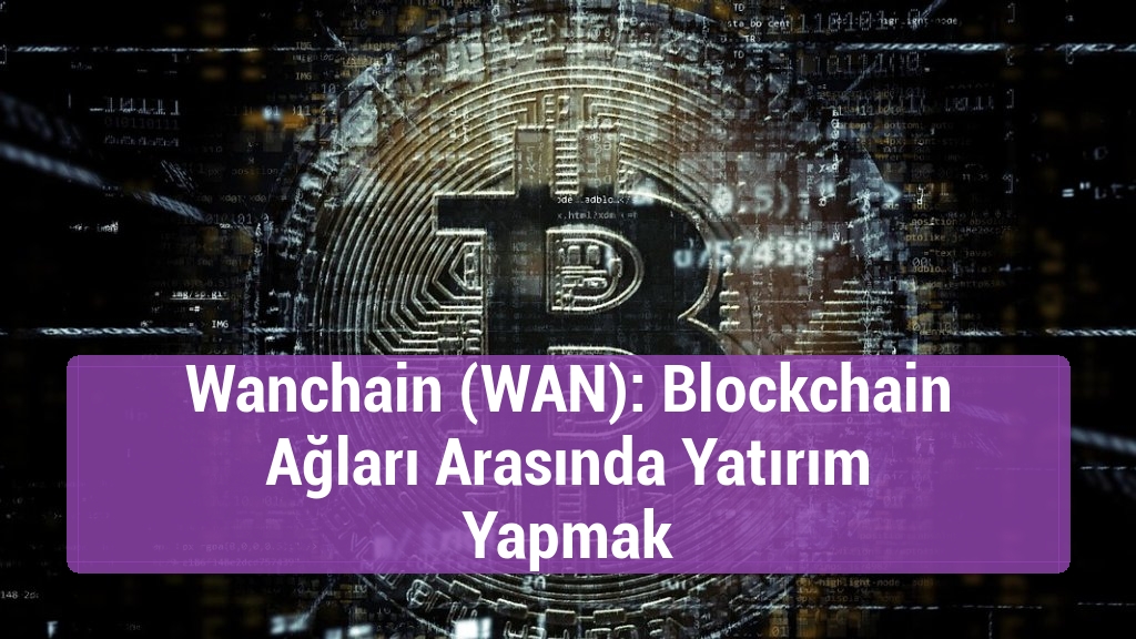 Wanchain (WAN): Blockchain Ağları Arasında Yatırım Yapmak