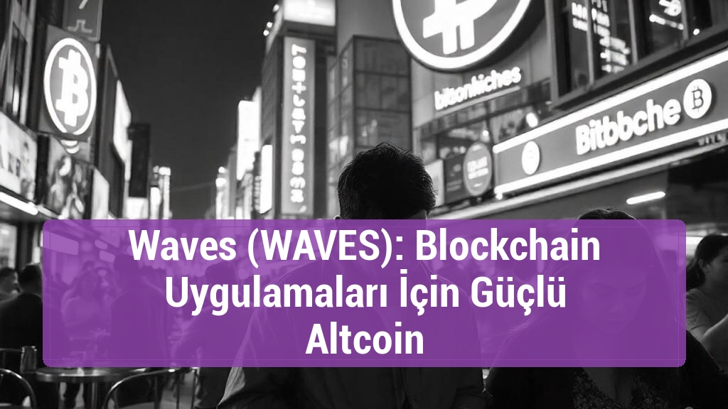 Waves (WAVES): Blockchain Uygulamaları İçin Güçlü Altcoin