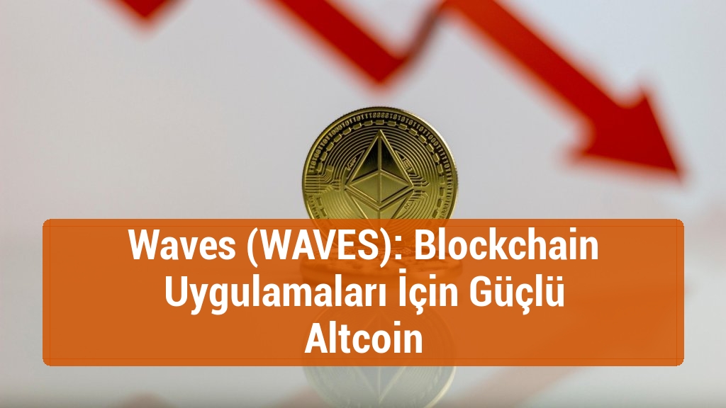 Waves (WAVES): Blockchain Uygulamaları İçin Güçlü Altcoin