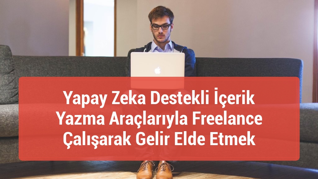 Yapay Zeka Destekli İçerik Yazma Araçlarıyla Freelance Çalışarak Gelir Elde Etmek