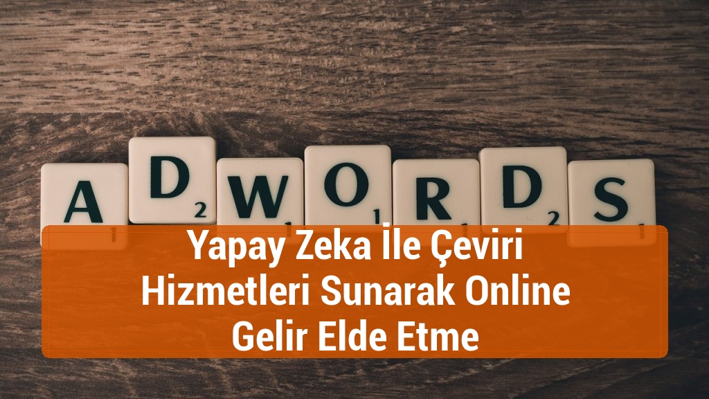 Yapay Zeka İle Çeviri Hizmetleri Sunarak Online Gelir Elde Etme