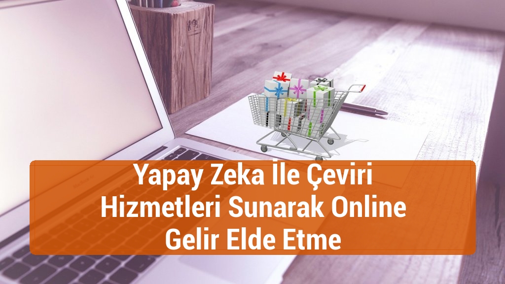 Yapay Zeka İle Çeviri Hizmetleri Sunarak Online Gelir Elde Etme