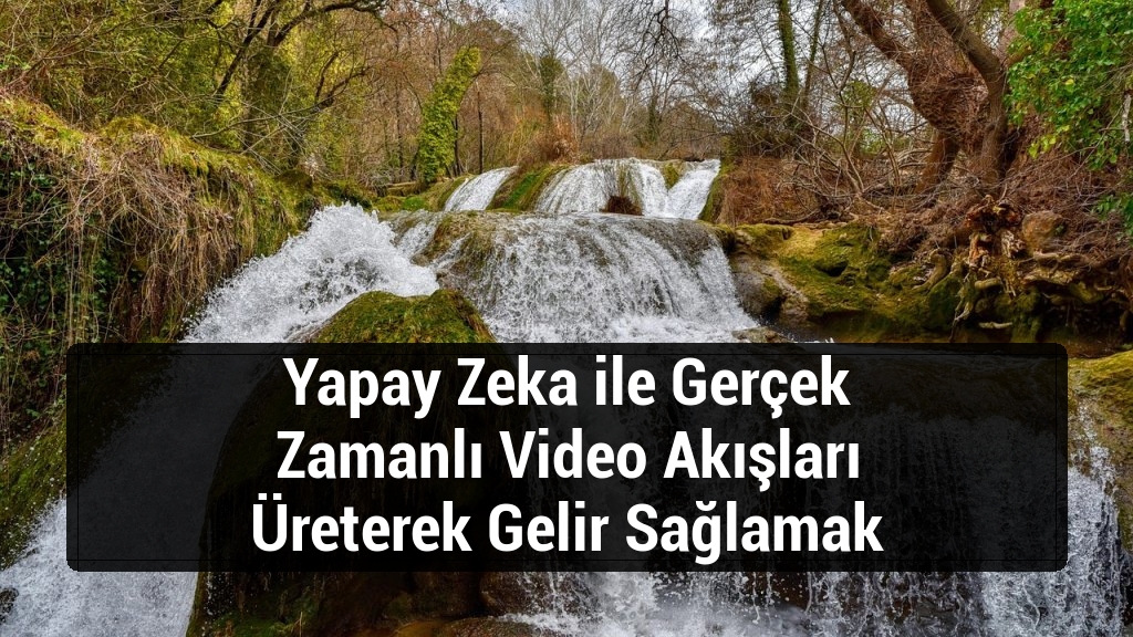 Yapay Zeka ile Gerçek Zamanlı Video Akışları Üreterek Gelir Sağlamak