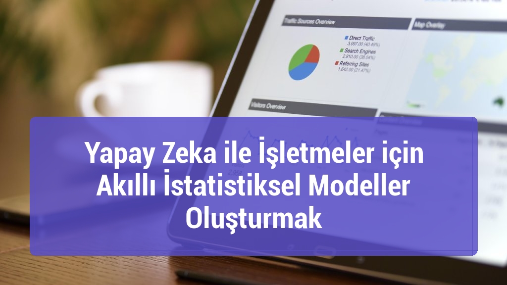 Yapay Zeka ile İşletmeler için Akıllı İstatistiksel Modeller Oluşturmak