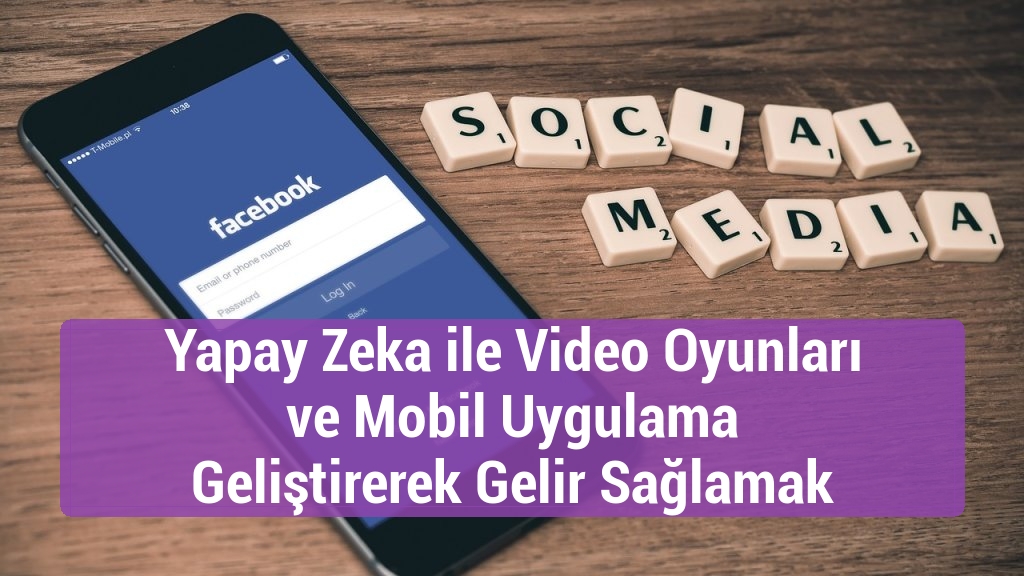 Yapay Zeka ile Video Oyunları ve Mobil Uygulama Geliştirerek Gelir Sağlamak
