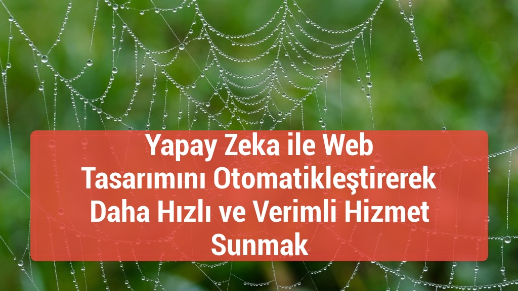 Yapay Zeka ile Web Tasarımını Otomatikleştirerek Daha Hızlı ve Verimli Hizmet Sunmak