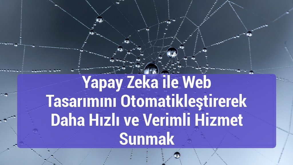 Yapay Zeka ile Web Tasarımını Otomatikleştirerek Daha Hızlı ve Verimli Hizmet Sunmak