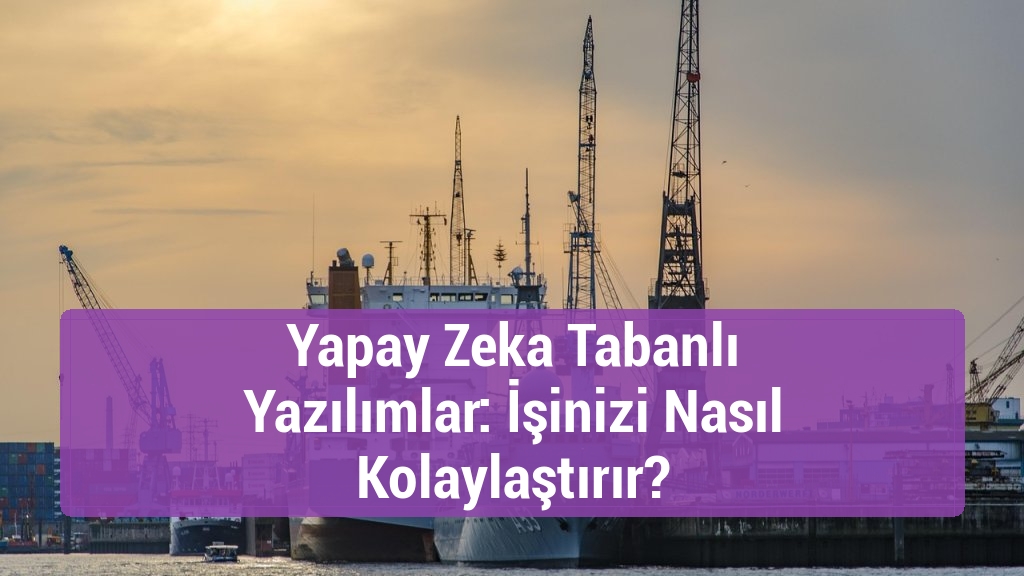 Yapay Zeka Tabanlı Yazılımlar: İşinizi Nasıl Kolaylaştırır?
