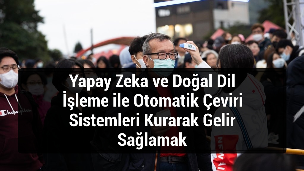 Yapay Zeka ve Doğal Dil İşleme ile Otomatik Çeviri Sistemleri Kurarak Gelir Sağlamak