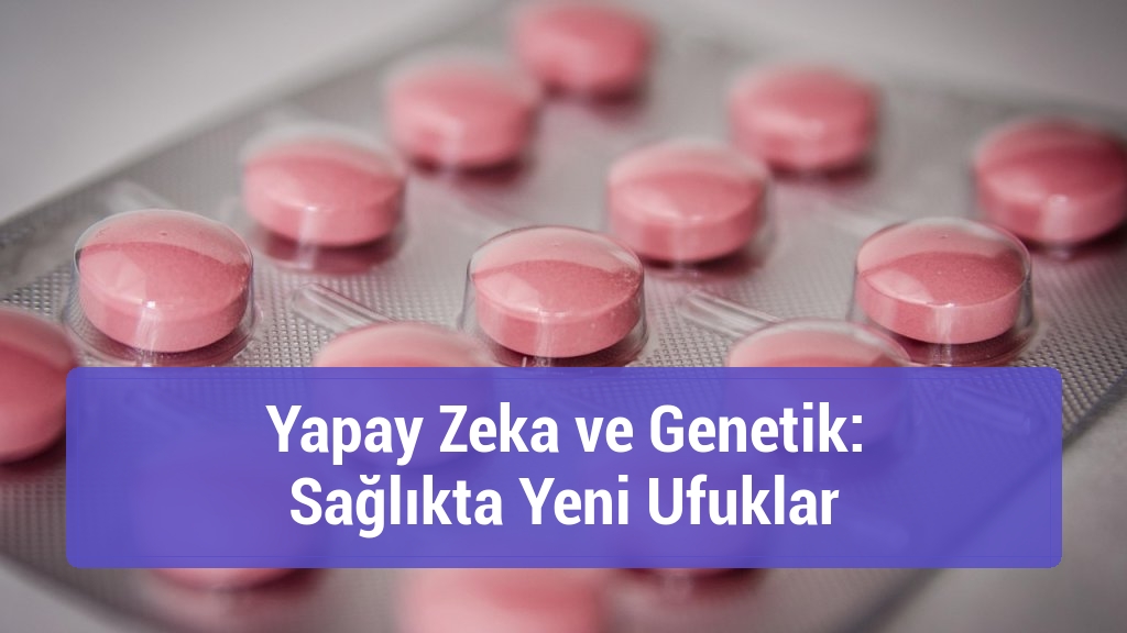 Yapay Zeka ve Genetik: Sağlıkta Yeni Ufuklar