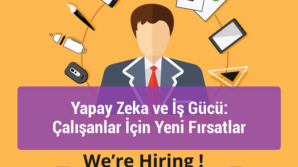 Yapay Zeka ve İş Gücü: Çalışanlar İçin Yeni Fırsatlar