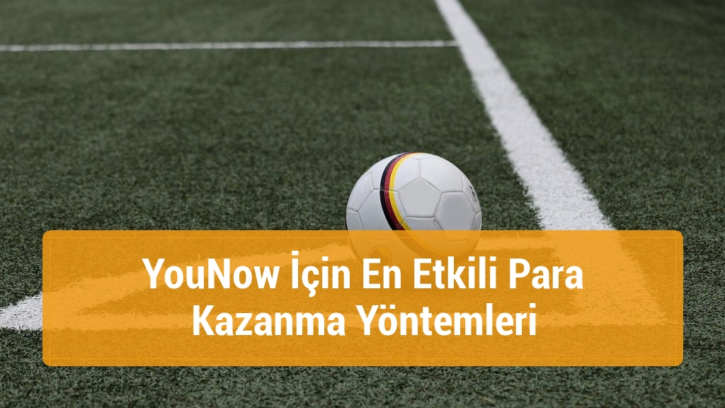 YouNow İçin En Etkili Para Kazanma Yöntemleri