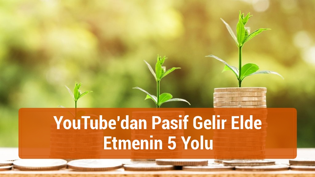 YouTube’dan Pasif Gelir Elde Etmenin 5 Yolu