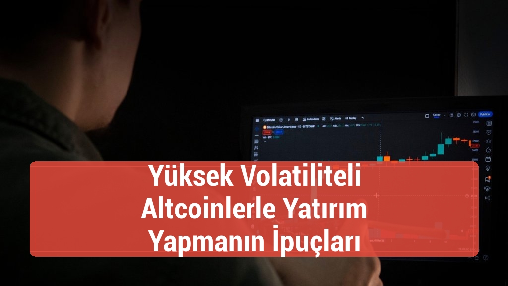 Yüksek Volatiliteli Altcoinlerle Yatırım Yapmanın İpuçları