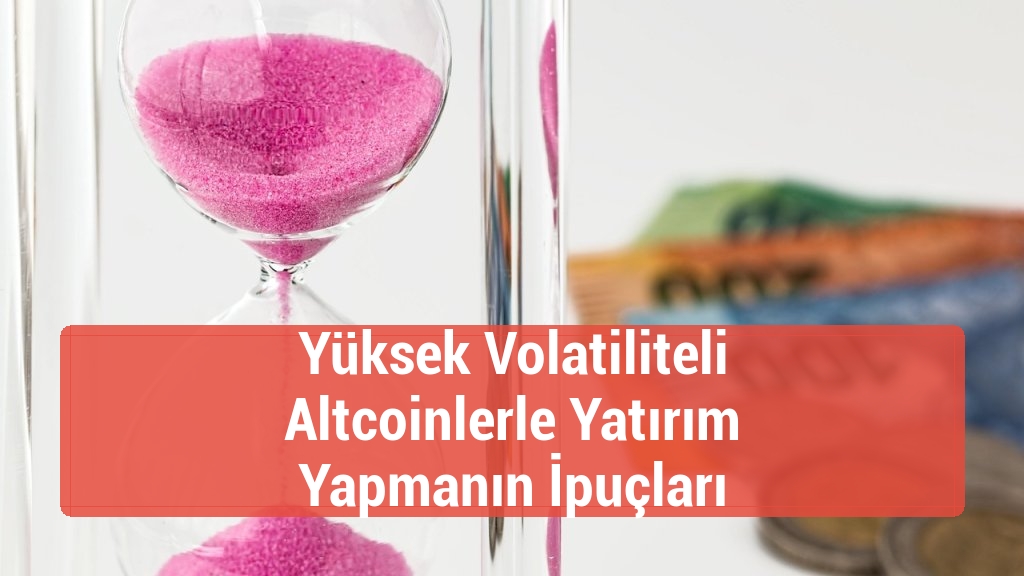 Yüksek Volatiliteli Altcoinlerle Yatırım Yapmanın İpuçları