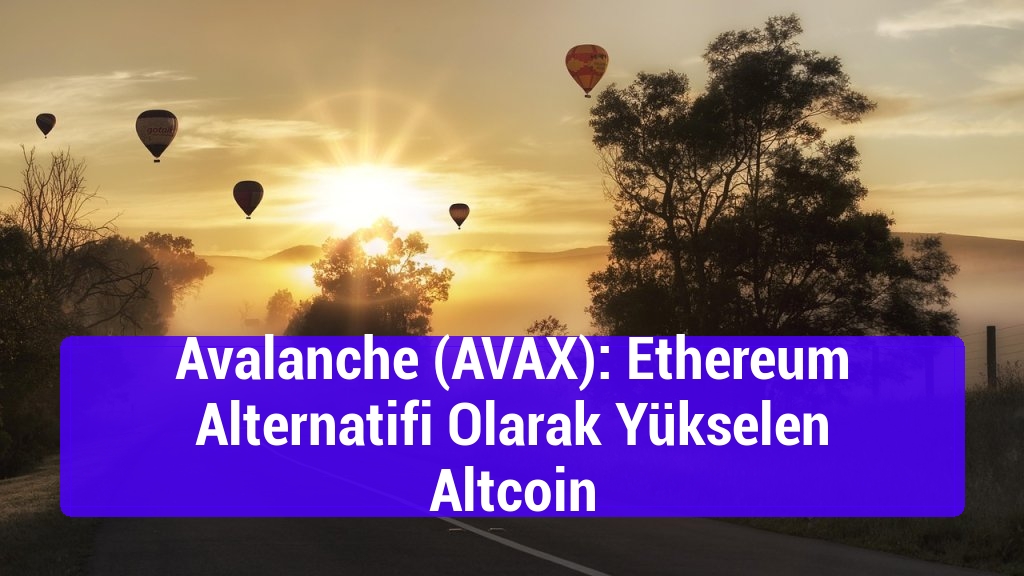Avalanche (AVAX): Ethereum Alternatifi Olarak Yükselen Altcoin