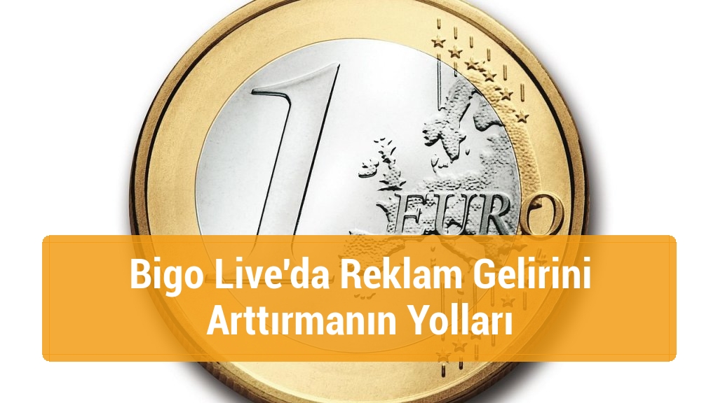 Bigo Live'da Reklam Gelirini Arttırmanın Yolları