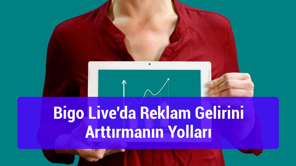Bigo Live'da Reklam Gelirini Arttırmanın Yolları