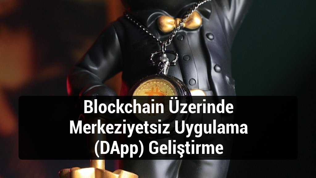 Blockchain Üzerinde Merkeziyetsiz Uygulama (DApp) Geliştirme