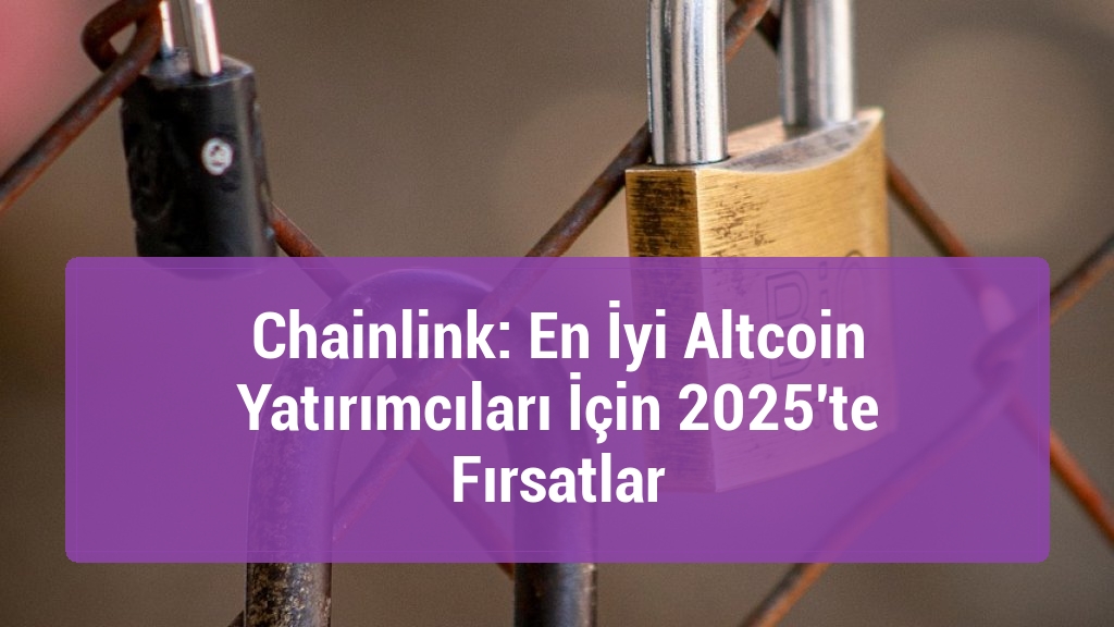 Chainlink: En İyi Altcoin Yatırımcıları İçin 2025'te Fırsatlar