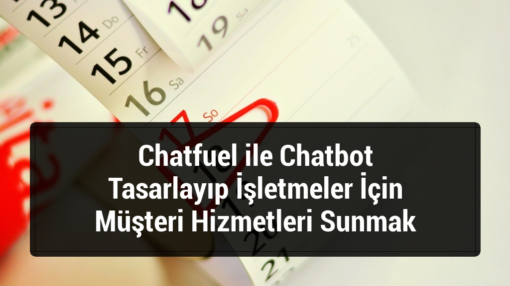 Chatfuel ile Chatbot Tasarlayıp İşletmeler İ&ccedil;in M&uuml;şteri Hizmetleri Sunmak