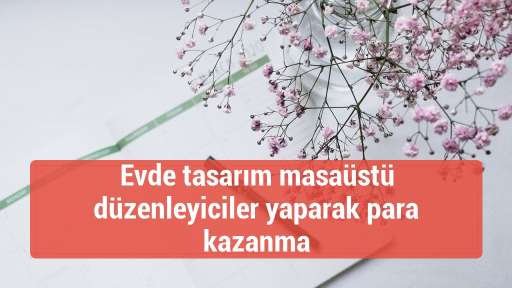 Evde tasarım masaüstü düzenleyiciler yaparak para kazanma